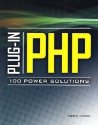 Plug-In PHP: 100 Power Solutions: Simple Solutions to Practical PHP Problems