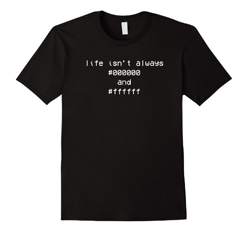 Image for LIfe isn't always #000000 and #FFFFFF Coding T Shirt